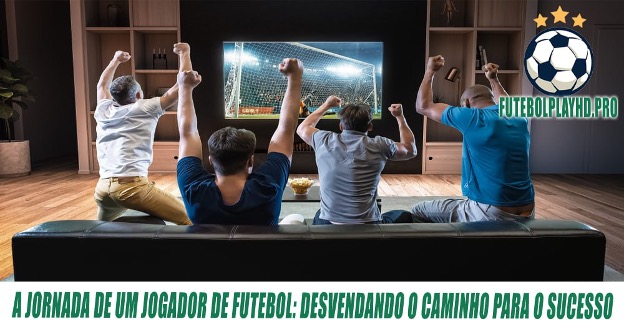 A Jornada de um Jogador de Futebol: o caminho para o sucesso